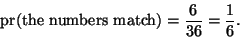 \begin{displaymath}\mathop{\rm pr}\nolimits(\text{the numbers match})= \frac{6}{36} = \frac{1}{6}.
\end{displaymath}