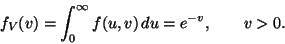 \begin{displaymath}f_V(v)
=
\int_{0}^{\infty} f(u, v) \, d u
=
e^{-v}, \qquad v > 0.
\end{displaymath}