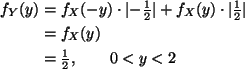 \begin{align*}f_Y(y)
& =
f_X(-y) \cdot \lvert - \tfrac{1}{2} \rvert
+ f_X(y) ...
...\rvert
\\
& =
f_X(y)
\\
& =
\tfrac{1}{2},
\qquad 0 < y < 2
\end{align*}
