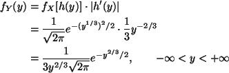 \begin{align*}f_Y(y)
& =
f_X[h(y)] \cdot \lvert h'(y) \rvert
\\
& =
\frac{...
... \sqrt{2 \pi}} e^{- y^{2 / 3} / 2},
\qquad - \infty < y < + \infty
\end{align*}