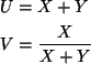 \begin{align*}U & = X + Y \\
V & = \frac{X}{X+Y}
\end{align*}