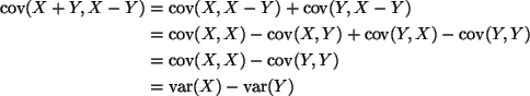 \begin{align*}\mathop{\rm cov}\nolimits(X+Y, X-Y)
& =
\mathop{\rm cov}\nolimit...
...
& =
\mathop{\rm var}\nolimits(X) - \mathop{\rm var}\nolimits(Y)
\end{align*}