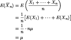 \begin{align*}E(X{\mkern -13.5 mu}\overline{\phantom{\text{X}}}_n)
& =
E\left(...
...s + E(X_n) \bigr]
\\
& =
\frac{1}{n} \cdot n \mu
\\
& =
\mu
\end{align*}