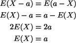 \begin{align*}E(X - a) & = E(a - X)
\\
E(X) - a & = a - E(X)
\\
2 E(X) & = 2 a
\\
E(X) & = a
\end{align*}