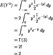\begin{align*}E(Y^2)
& =
\int_{- \infty}^\infty y^2 \frac{1}{2} e^{- \lvert y ...
...y^2 e^{- y} \, d y
\\
& =
\Gamma(3)
\\
& =
2 !
\\
& =
2
\end{align*}