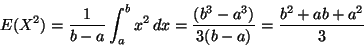 \begin{displaymath}E(X^2)
=
\frac{1}{b - a} \int_a^b x^2 \, d x
=
\frac{(b^3-a^3)}{3(b-a)}
=
\frac{b^2+ab+a^2}{3}
\end{displaymath}