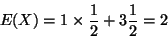 \begin{displaymath}E(X) = 1 \times \frac{1}{2} + 3 \frac{1}{2} = 2
\end{displaymath}