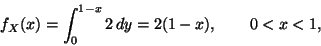 \begin{displaymath}f_X(x) = \int_0^{1 - x} 2 \, d y = 2 (1 - x), \qquad 0 < x < 1,
\end{displaymath}