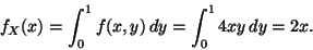 \begin{displaymath}f_X(x) = \int_0^1 f(x, y) \, d y = \int_0^1 4 x y \, d y = 2 x.
\end{displaymath}