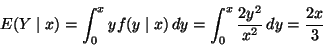 \begin{displaymath}E(Y \mid x)
=
\int_0^x y f(y \mid x) \, d y
=
\int_0^x \frac{2 y^2}{x^2} \, d y
=
\frac{2x}{3}
\end{displaymath}