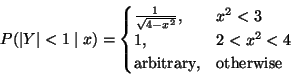 \begin{displaymath}P(\lvert Y \rvert < 1 \mid x)
=
\begin{cases}
\frac{1}{\sq...
... x^2 < 4 \\
\text{arbitrary}, & \text{otherwise}
\end{cases}\end{displaymath}
