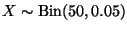 $X \sim \text{Bin}(50, 0.05)$