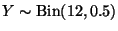 $Y \sim \text{Bin}(12, 0.5)$