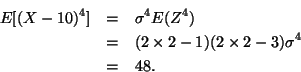 \begin{eqnarray*}E[(X - 10)^4] & = & \sigma^4 E(Z^4) \\
& = & (2 \times 2 - 1) (2 \times 2 - 3) \sigma^4 \\
& = & 48.
\end{eqnarray*}