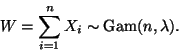 \begin{displaymath}W = \sum_{i=1}^n X_i \sim \text{Gam}(n,\lambda).
\end{displaymath}