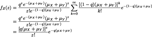\begin{displaymath}\begin{split}
f_Z(z)
& =
\frac{q^z e^{- (\mu_X + \mu_Y)...
...(\mu_X + \mu_Y)]^z}{z !} e^{- q (\mu_X + \mu_Y)}
\end{split}
\end{displaymath}