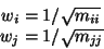 \begin{displaymath}\begin{split}
w_i & = 1 / \sqrt{m_{i i}}
\\
w_j & = 1 / \sqrt{m_{j j}}
\end{split}
\end{displaymath}
