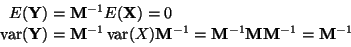 \begin{displaymath}\begin{split}
E(\mathbf{Y}) & = \mathbf{M}^{-1} E(\mathbf{X...
...1} \mathbf{M}\mathbf{M}^{-1}
= \mathbf{M}^{-1}
\end{split}
\end{displaymath}