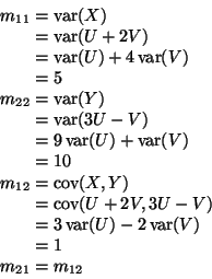 \begin{displaymath}\begin{split}
m_{1 1}
& =
\mathop{\rm var}\nolimits(X)
\\...
...olimits(V)
\\
& =
1
\\
m_{2 1}
& =
m_{1 2}
\end{split}\end{displaymath}