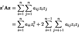 \begin{displaymath}\begin{split}
\mathbf{z}' \mathbf{A}\mathbf{z}
& =
\sum_{i...
...i = 1}^{n - 1}
\sum_{j = i + 1}^n
a_{i j} z_i z_j
\end{split}\end{displaymath}