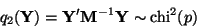 \begin{displaymath}q_2(\mathbf{Y}) = \mathbf{Y}' \mathbf{M}^{-1} \mathbf{Y}\sim \text{chi}^2(p)
\end{displaymath}