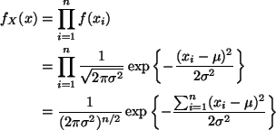 \begin{align*}f_X(x) & = \prod_{i=1}^n f(x_i) \\
& = \prod_{i=1}^n \frac{1}{ \...
...\left\{ - \frac{ \sum_{i=1}^n (x_i - \mu)^2}
{2 \sigma^2} \right\}
\end{align*}