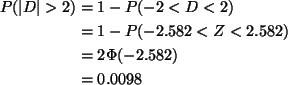 \begin{align*}P(\lvert D \rvert > 2) & = 1 - P( -2 < D < 2) \\
& = 1 - P( -2.582 < Z < 2.582)\\
& = 2 \Phi(-2.582) \\
& = 0.0098
\end{align*}