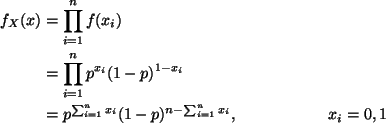 \begin{align*}f_X(x) & = \prod_{i=1}^n f(x_i) \\
& = \prod_{i=1}^n p^{x_i} (1 ...
...{i = 1}^n x_i} (1 - p)^{n - \sum_{i=1}^n x_i}, \hspace{2cm} x_i=0,1
\end{align*}