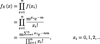 \begin{align*}f_X(x) & = \prod_{i=1}^n f(x_i) \\
& = \prod_{i=1}^n \frac{m^{x_...
..._i} e^{- nm}}{\prod_{i=1}^n x_i !}, \hspace{1.5cm} x_i = 0,
1,2, ..
\end{align*}
