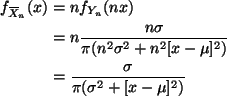 \begin{align*}f_{X{\mkern -13.5 mu}\overline{\phantom{\text{X}}}_n}(x)
& =
n f...
...+n^2[x - \mu]^2)}
\\
& =
\frac{\sigma}{\pi(\sigma^2+[x-\mu]^2)}
\end{align*}