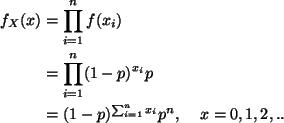 \begin{align*}f_X(x) & = \prod_{i=1}^n f(x_i) \\
& = \prod_{i=1}^n (1 - p)^{x_...
...\\
& = (1 - p)^{\sum_{i=1}^n x_i} p^n, \hspace{.4cm} x = 0,1,2,..
\end{align*}