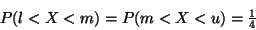 \begin{displaymath}P(l < X < m) = P(m < X < u) = \tfrac{1}{4}
\end{displaymath}
