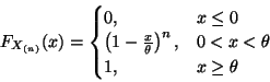 \begin{displaymath}
F_{X_{(n)}}(x)
=
\begin{cases}
0, & x \le 0
\\
\left(...
...right)^n, & 0 < x < \theta
\\
1, & x \ge \theta
\end{cases}\end{displaymath}