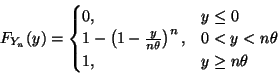 \begin{displaymath}F_{Y_n}(y)
=
\begin{cases}
0, & y \le 0
\\
1 - \left( 1...
...t)^n, & 0 < y < n \theta
\\
1, & y \ge n \theta
\end{cases}\end{displaymath}