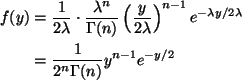 \begin{align*}f(y)
& =
\frac{1}{2 \lambda} \cdot \frac{\lambda^n}{\Gamma(n)}
...
...2 \lambda}
\\
& =
\frac{1}{2^n \Gamma(n)} y^{n - 1} e^{- y / 2}
\end{align*}