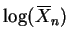 $\log(X{\mkern -13.5 mu}\overline{\phantom{\text{X}}}_n)$