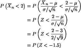 \begin{align*}P\left(X{\mkern -13.5 mu}\overline{\phantom{\text{X}}}_n < 2\right...
...ac{2 - 3}{2 / \sqrt{9}} \right)
\\
& =
P\left(Z < - 1.5 \right)
\end{align*}