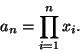 \begin{displaymath}a_n = \prod_{i = 1}^n x_i.
\end{displaymath}