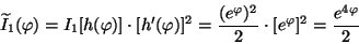 \begin{displaymath}\widetilde{I}_1(\varphi)
=
I_1[h(\varphi)] \cdot [h'(\varph...
...\varphi)^2}{2} \cdot [e^\varphi]^2
=
\frac{e^{4 \varphi}}{2}
\end{displaymath}