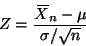 \begin{displaymath}Z = \frac{X{\mkern -13.5 mu}\overline{\phantom{\text{X}}}_n - \mu}{\sigma / \sqrt{n}}
\end{displaymath}