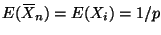 $E(X{\mkern -13.5 mu}\overline{\phantom{\text{X}}}_n) = E(X_i) = 1 / p$