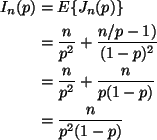 \begin{align*}I_n(p)
& =
E\{J_n(p)\}
\\
& =
\frac{n}{p^2} + \frac{n / p - ...
...frac{n}{p^2} + \frac{n}{p (1 - p)}
\\
& =
\frac{n}{p^2 (1 - p)}
\end{align*}