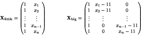\begin{displaymath}\mathbf{X}_{\text{little}}
=
\begin{pmatrix}
1 & x_1 \\
...
...1 & 0 & x_{n - 1} - 11 \\
1 & 0 & x_n - 11 \\
\end{pmatrix}\end{displaymath}