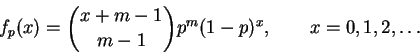 \begin{displaymath}f_p(x) = \binom{x + m - 1}{m - 1} p^m (1 - p)^x,
\qquad x = 0, 1, 2, \ldots
\end{displaymath}