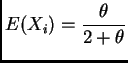 $\displaystyle E(X_i) = \frac{\theta}{2 + \theta}
$