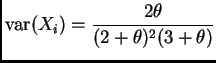$\displaystyle \var(X_i) = \frac{2 \theta}{(2 + \theta)^2 (3 + \theta)}
$