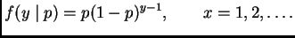 $\displaystyle f(y \mid p) = p (1 - p)^{y - 1},
\qquad x = 1, 2, \ldots .
$
