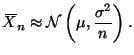 $\displaystyle X{\mkern -13.5 mu}\overline{\phantom{\text{X}}}_n \approx \NormalDis\left(\mu, \frac{\sigma^2}{n}\right).
$