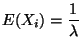 $\displaystyle E(X_i) = \frac{1}{\lambda}
$