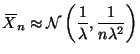 $\displaystyle X{\mkern -13.5 mu}\overline{\phantom{\text{X}}}_n
\approx
\NormalDis\left(\frac{1}{\lambda}, \frac{1}{n \lambda^2}\right)
$